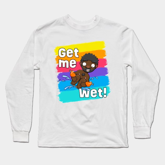 Get me Wet! Long Sleeve T-Shirt by LoveBurty